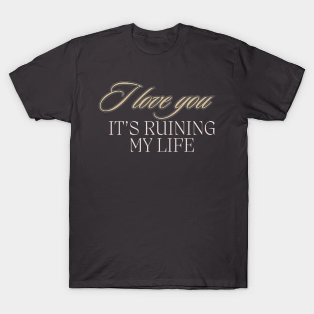 Ruining My Life T-Shirt by DaisyJamesGA